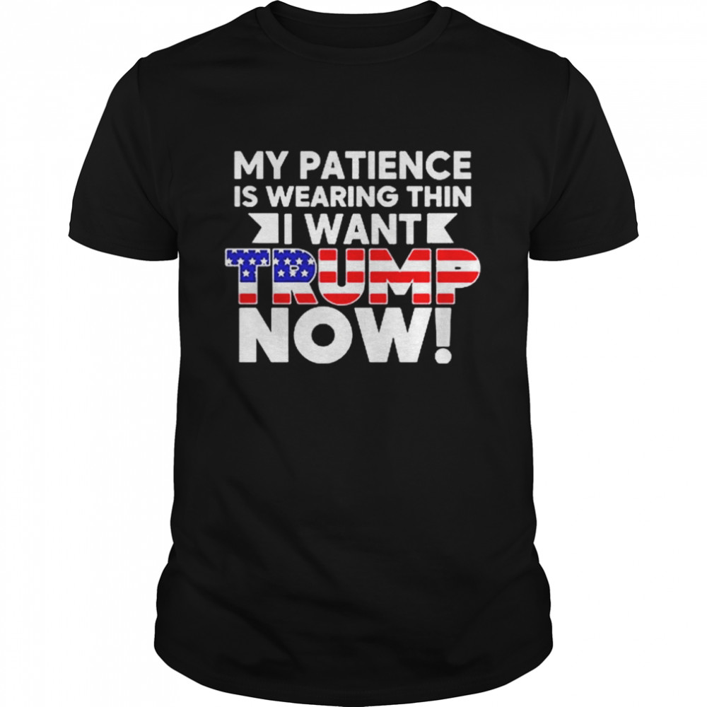 My patience is wearing thin I want Trump now shirt Classic Men's T-shirt