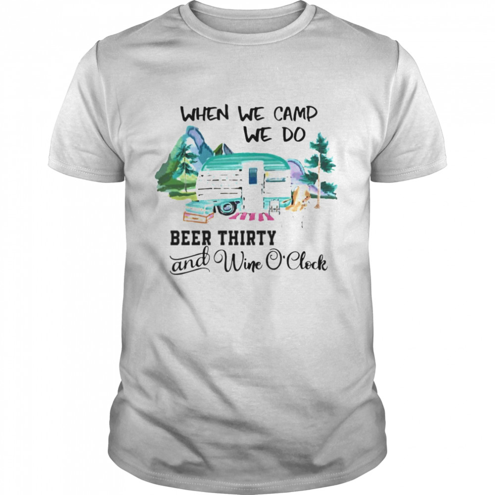 Camping When We Camp We Do Beer Thirty And Wine Oclock  Classic Men's T-shirt