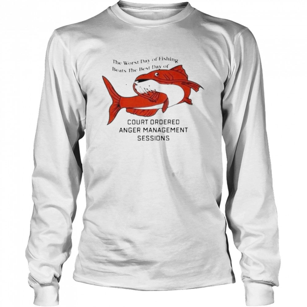 The Worst Day Of Fishing Beats The Best Day Of Court Ordered Anger Long Sleeved T-shirt