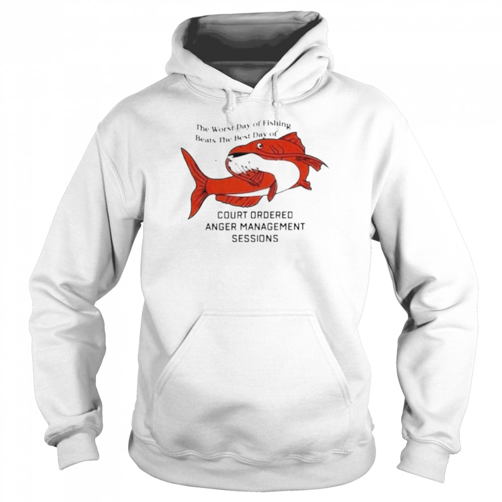 The Worst Day Of Fishing Beats The Best Day Of Court Ordered Anger Unisex Hoodie