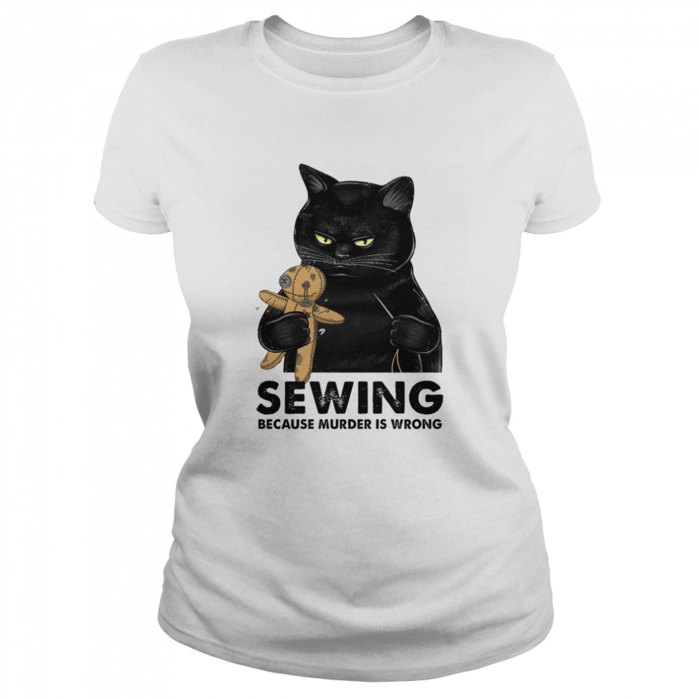 Cat Sewing because murder is wrong shirt Classic Women's T-shirt