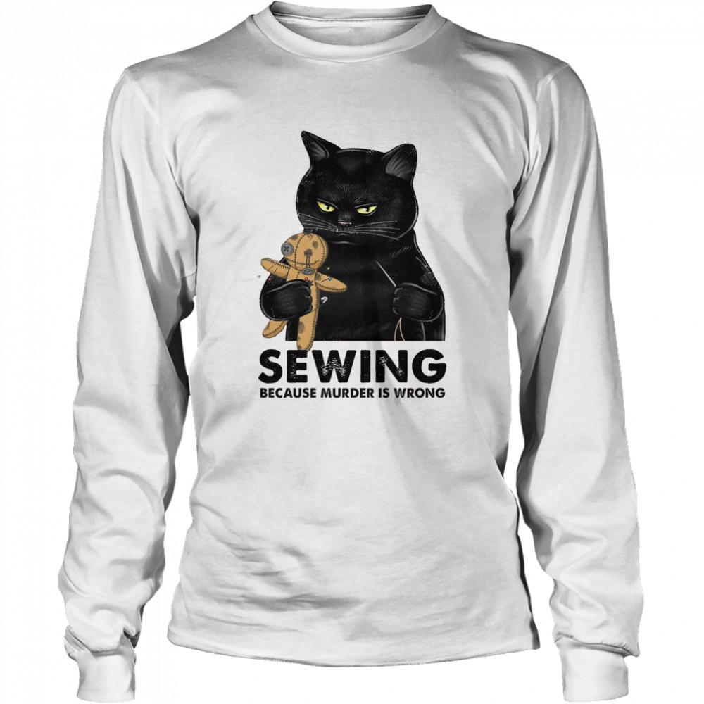 Cat Sewing because murder is wrong shirt Long Sleeved T-shirt