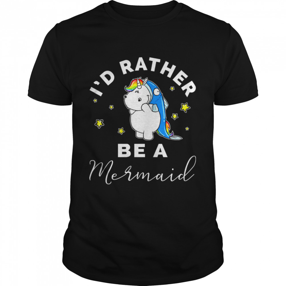 Unicorn I’d Rather Be A Mermaid Shirt