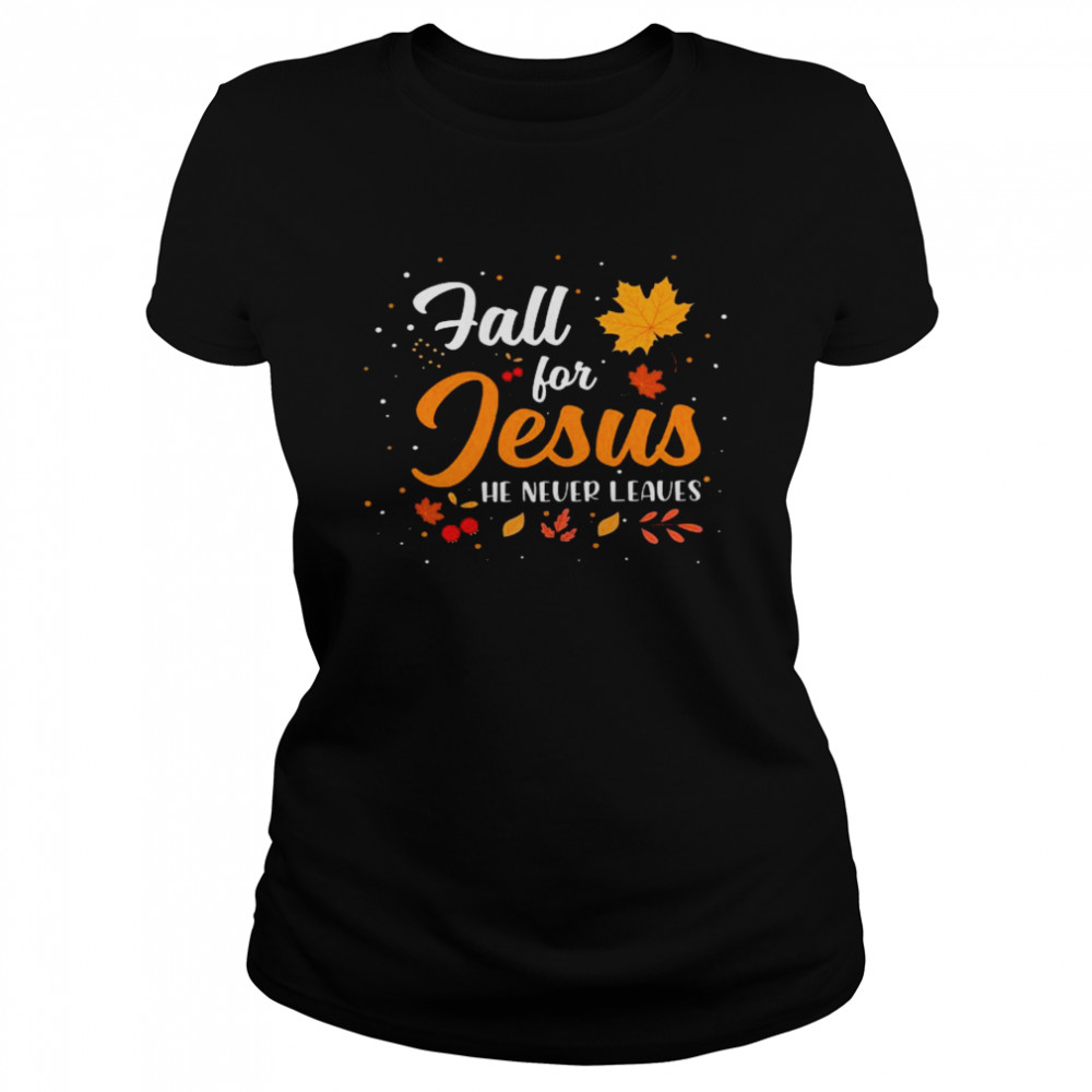 Fall for jesus he never leaves shirt Classic Women's T-shirt