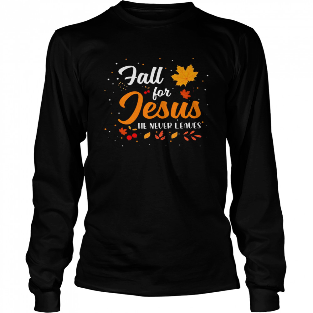 Fall for jesus he never leaves shirt Long Sleeved T-shirt