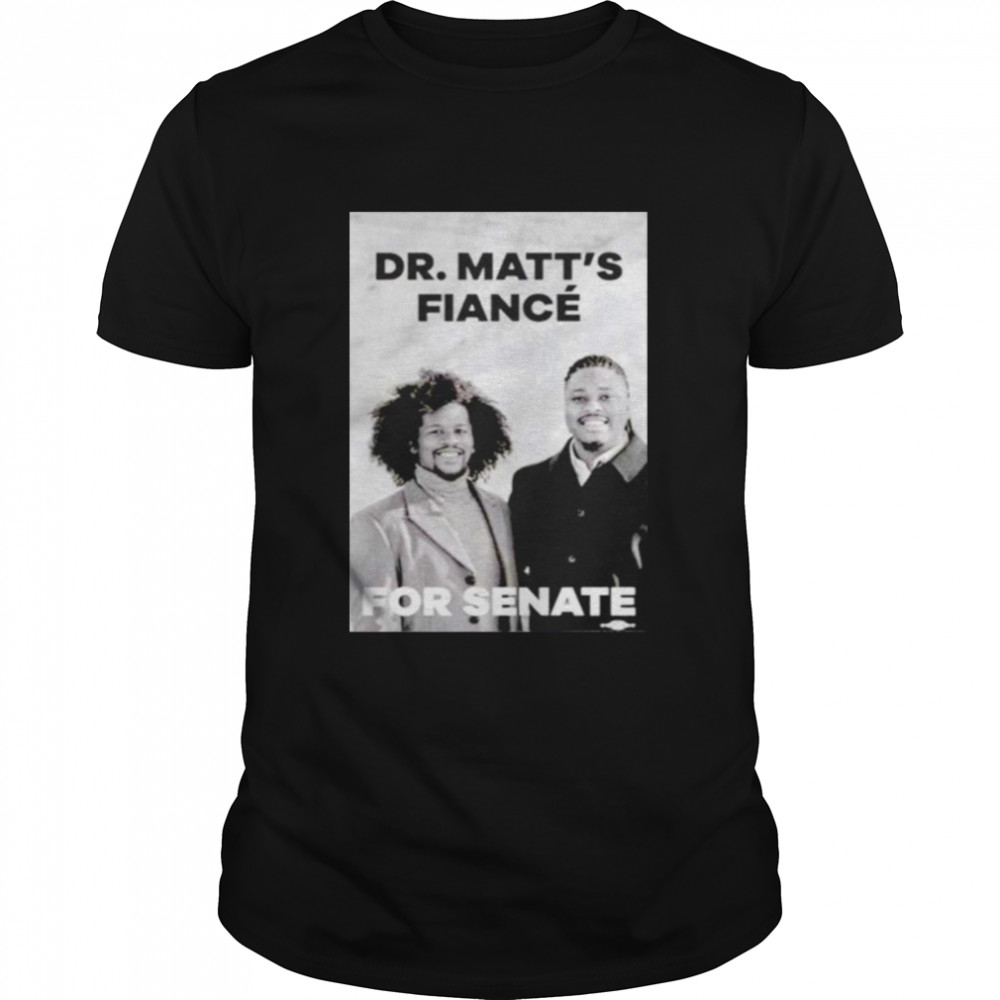 Matthew Jordan Miller Dr.Matt’s Fiancé For Senate shirt