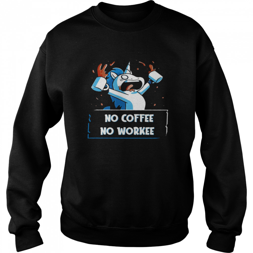 Unicorn No coffee no workee shirt Unisex Sweatshirt