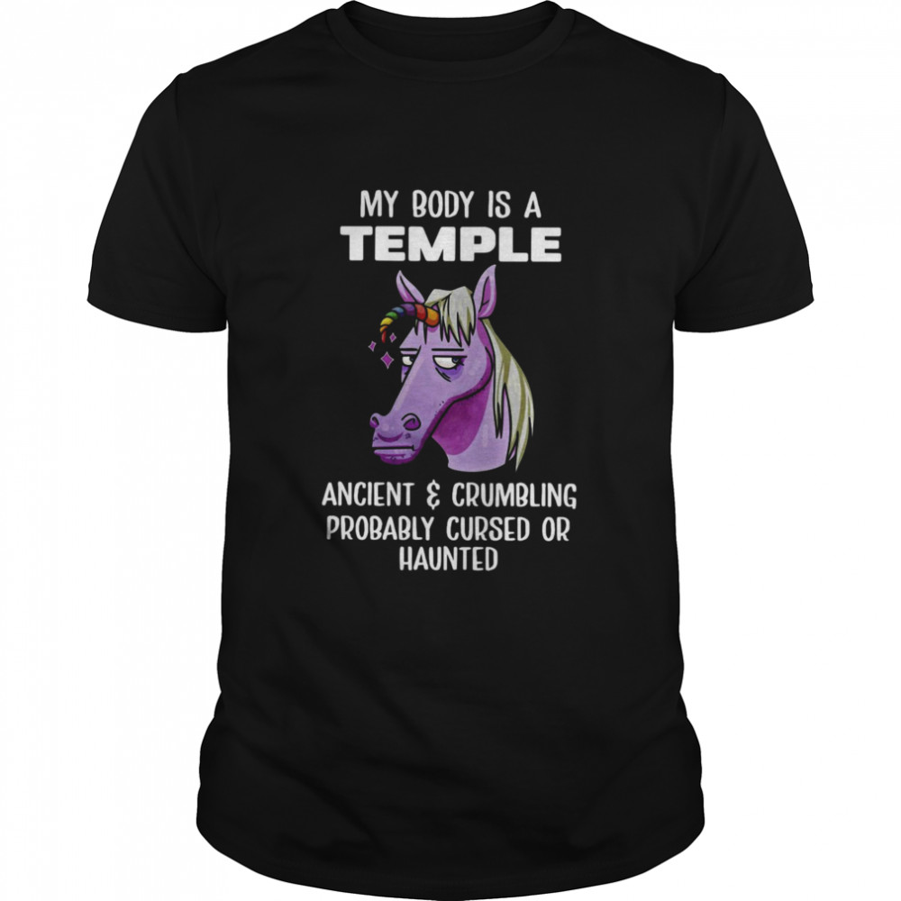 Unicorns My Body Is Temple Ancient And Crumbling Probably Cursed Or Haunted Shirt