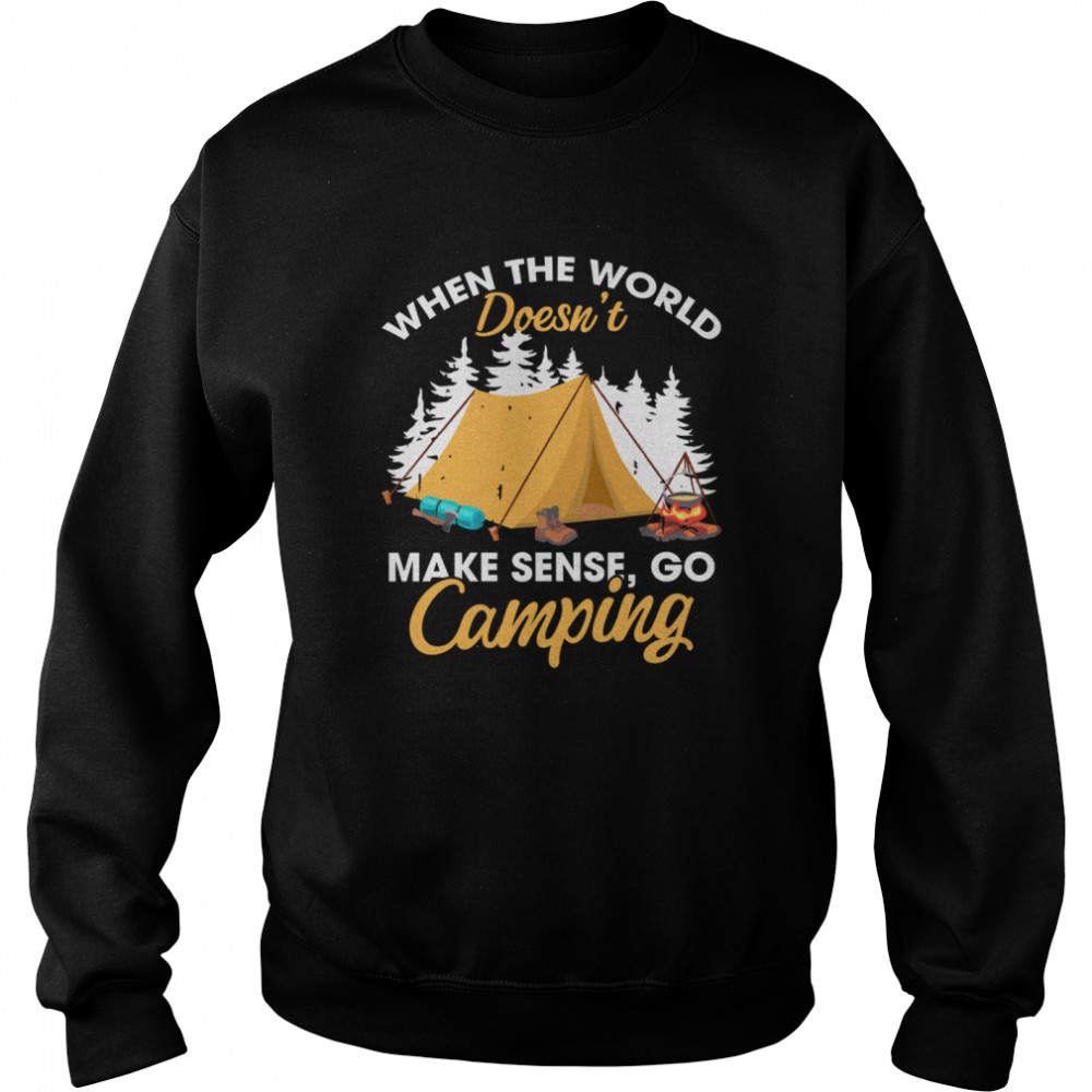 When The World Doesn’t Make Sense Go Camping Unisex Sweatshirt
