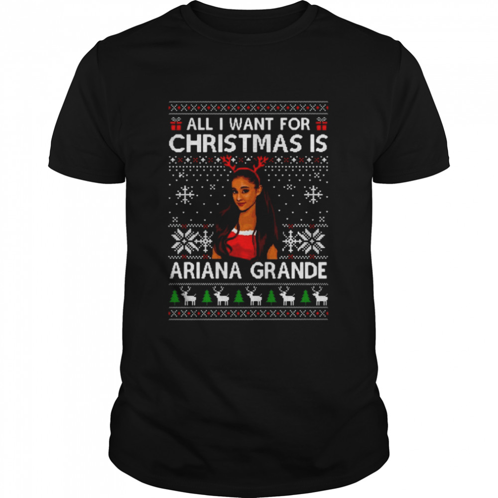 All I Want For Christmas Is Ariana Grande Ugly Christmas Sweater Shirt