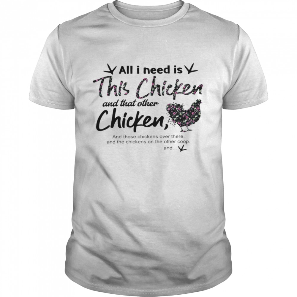 All i need is this chicken and that other chicken and those chickens over there shirt Classic Men's T-shirt