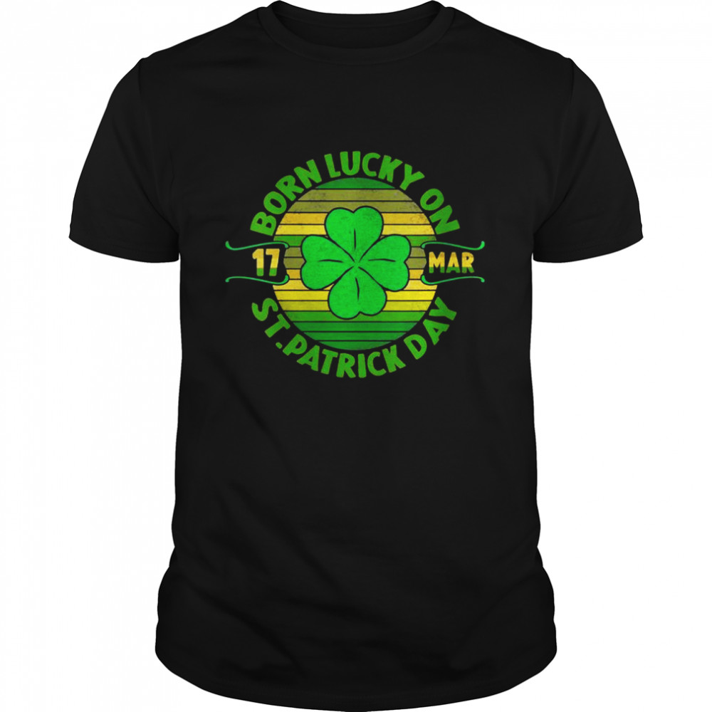 Born Lucky On 17 March St Patrick’s Day Shamrock Birthday  Classic Men's T-shirt