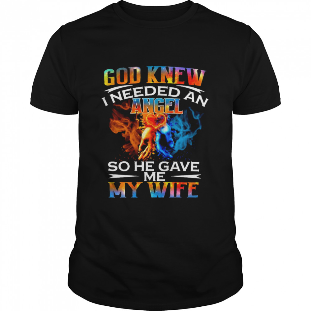 God knew I needed an angel so he gave me my wife shirt Classic Men's T-shirt