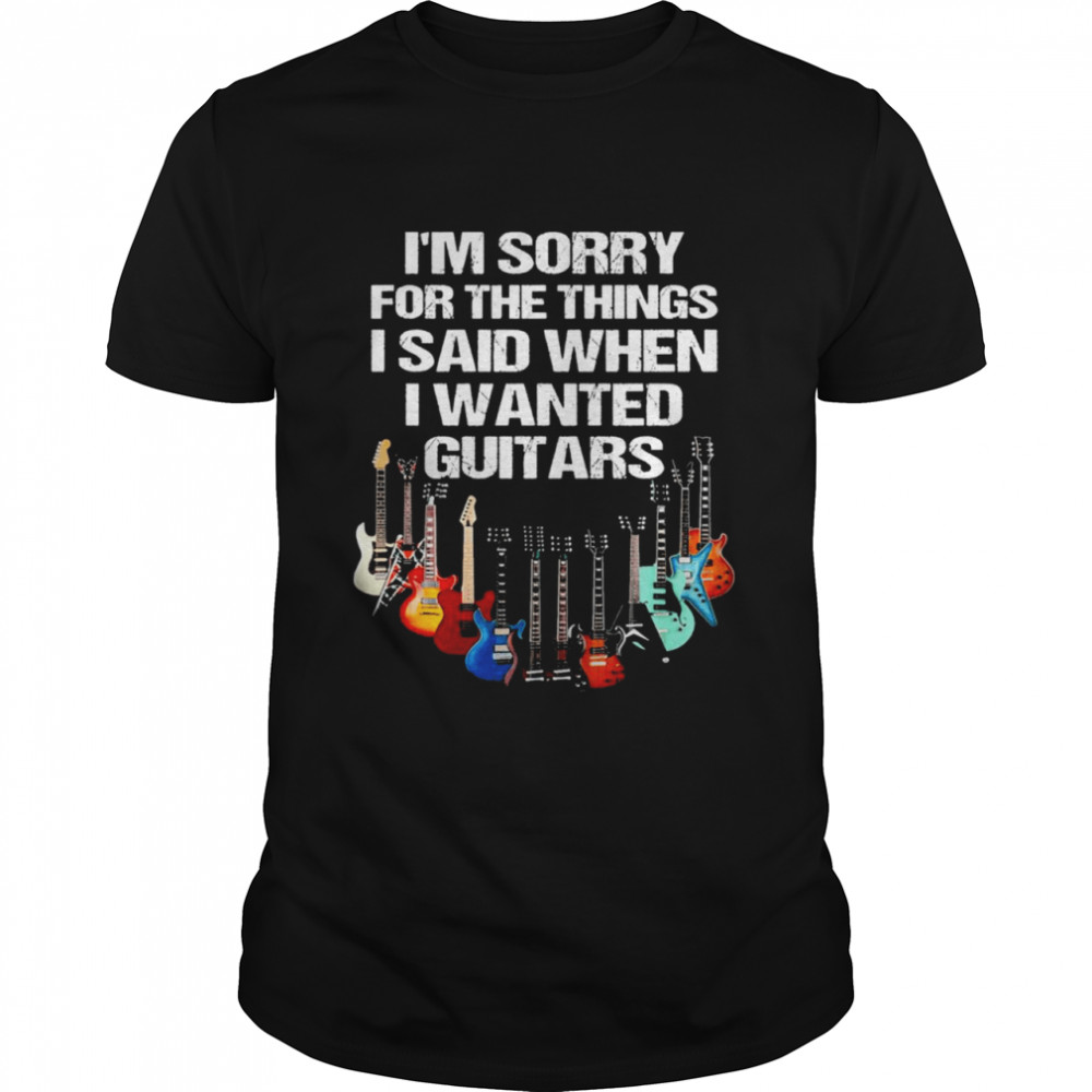 Im sorry for the things I said when I wanted guitars shirt Classic Men's T-shirt