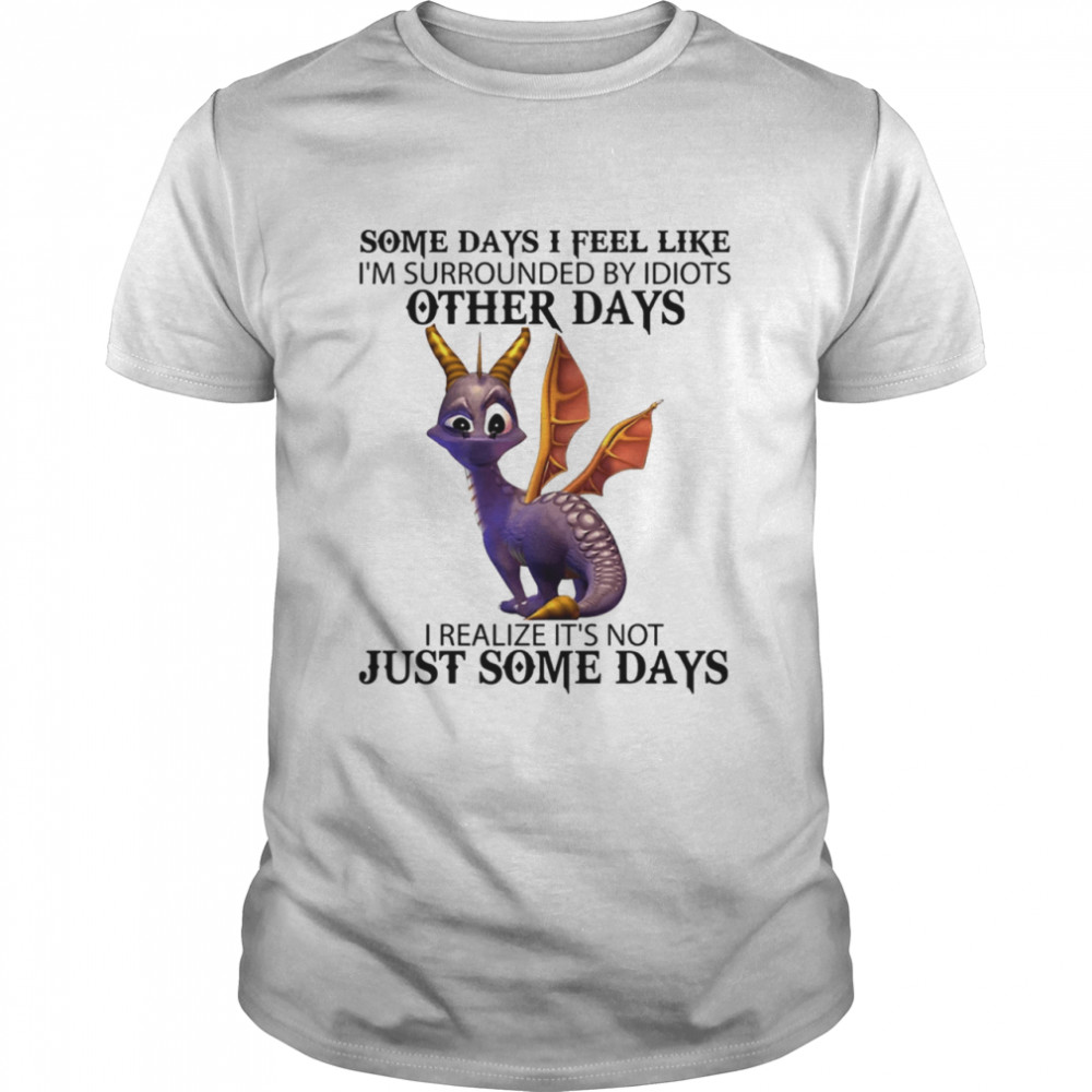 Some Days I Feel Like I'm Surrounded By Idiots Other Days I Realize It's Not Just Some Days  Classic Men's T-shirt