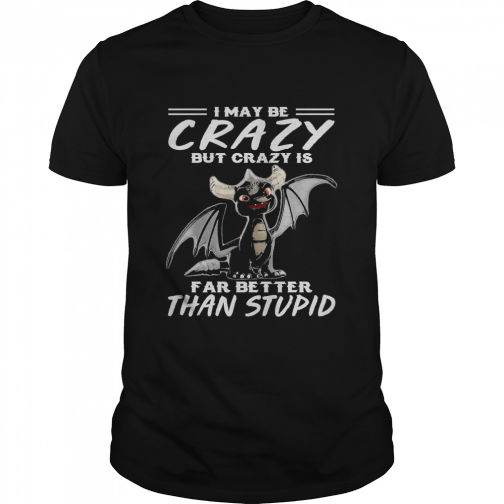 Dragon I may be crazy but crazy is far better than stupid shirt Classic Men's T-shirt