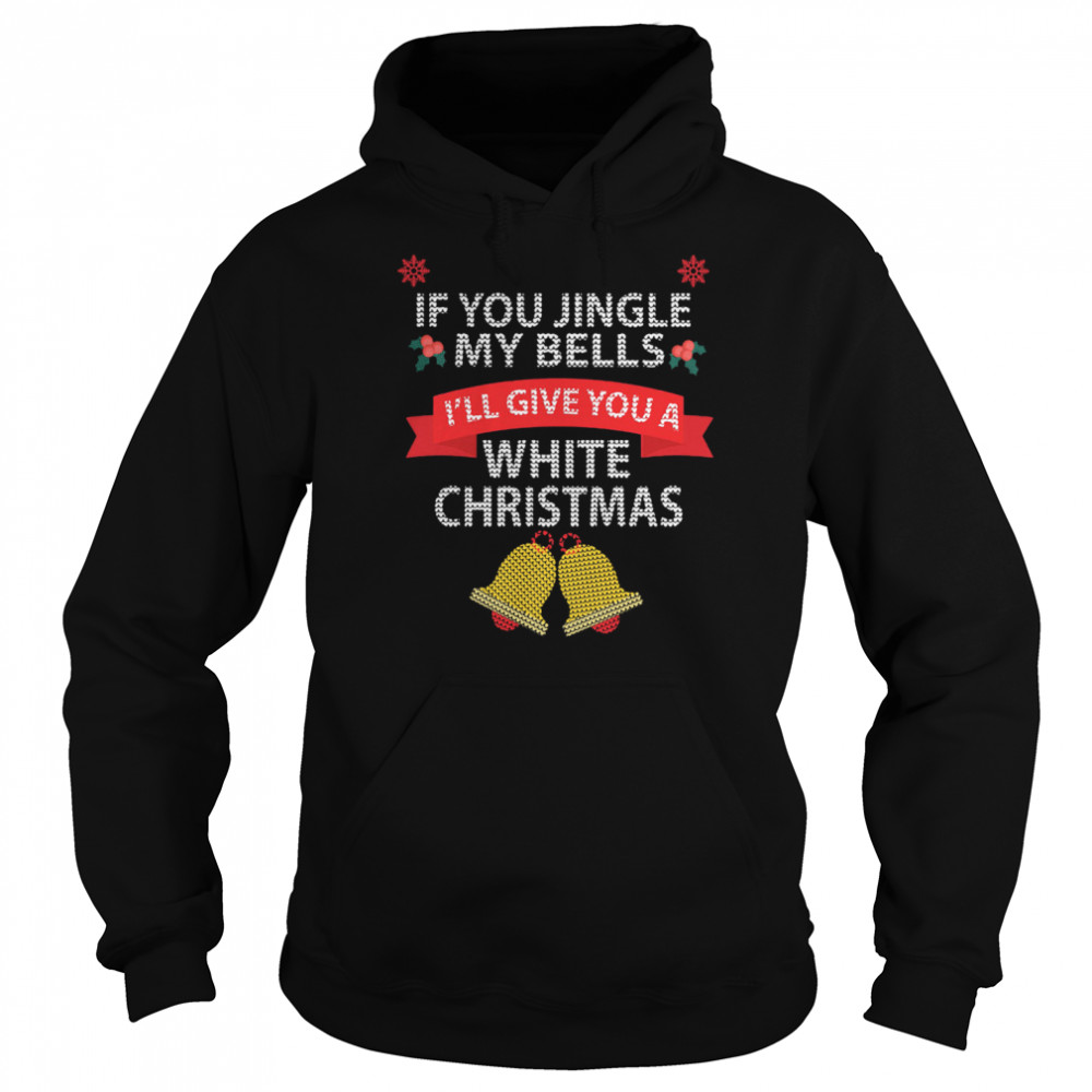 If You Jingle My Bells I'll Give You A White Christmas Unisex Hoodie