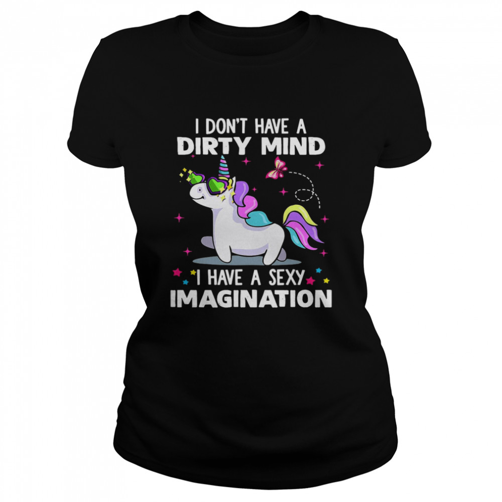 Unicorn I Don’t Have A Dirty Mind I Have A Sexy Imagination Classic Women's T-shirt