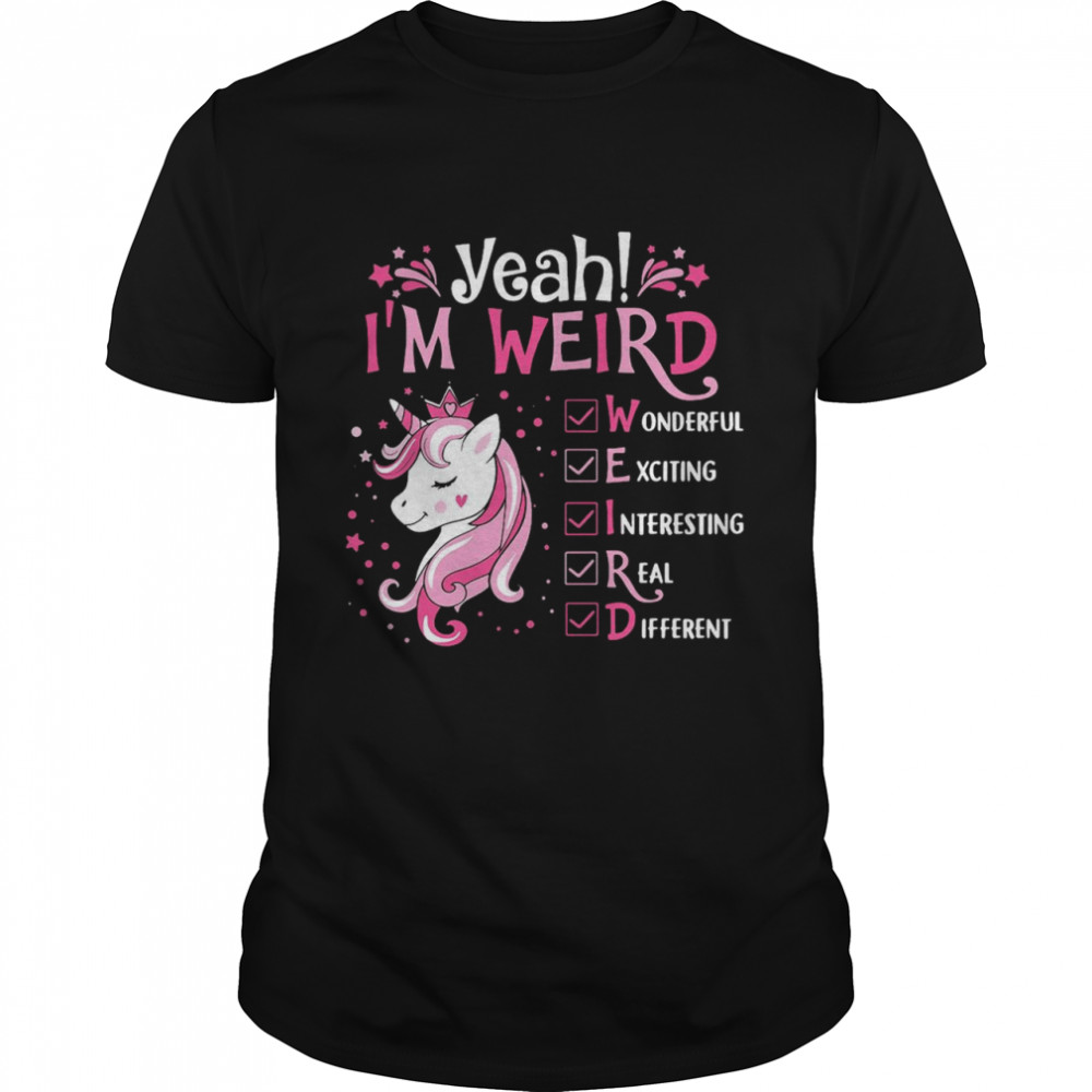 Unicorn Yeah I Weird Wonderful Exciting Interesting Real Different Shirt