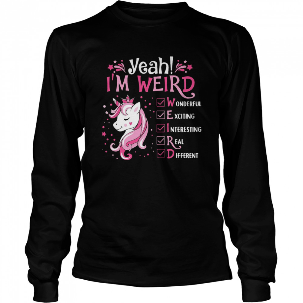 Unicorn Yeah I Weird Wonderful Exciting Interesting Real Different Long Sleeved T-shirt