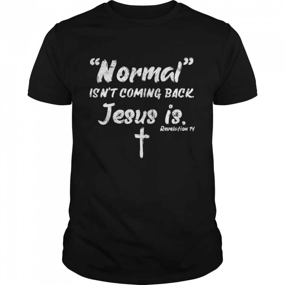 Normal Isn’t Coming Back Jesus Is Shirt