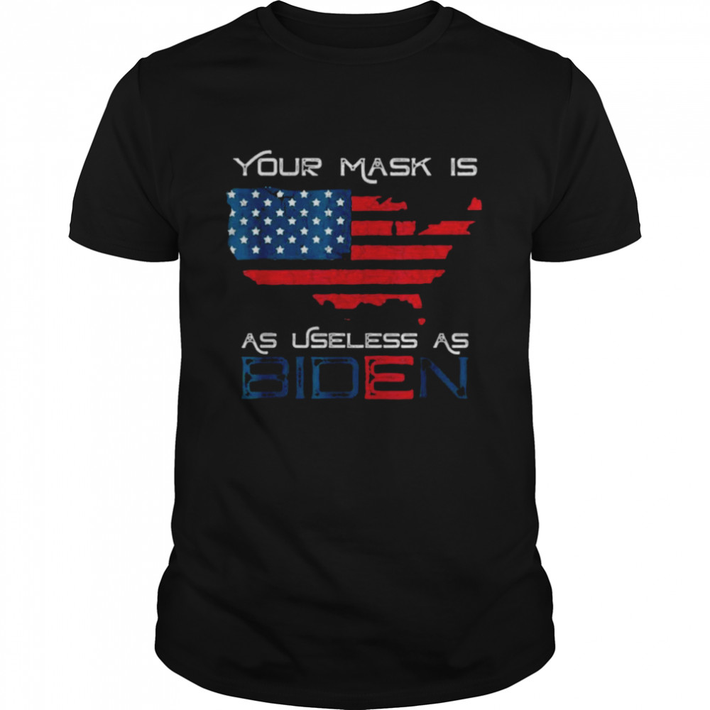 Your mask is as useless as Biden American flag shirt