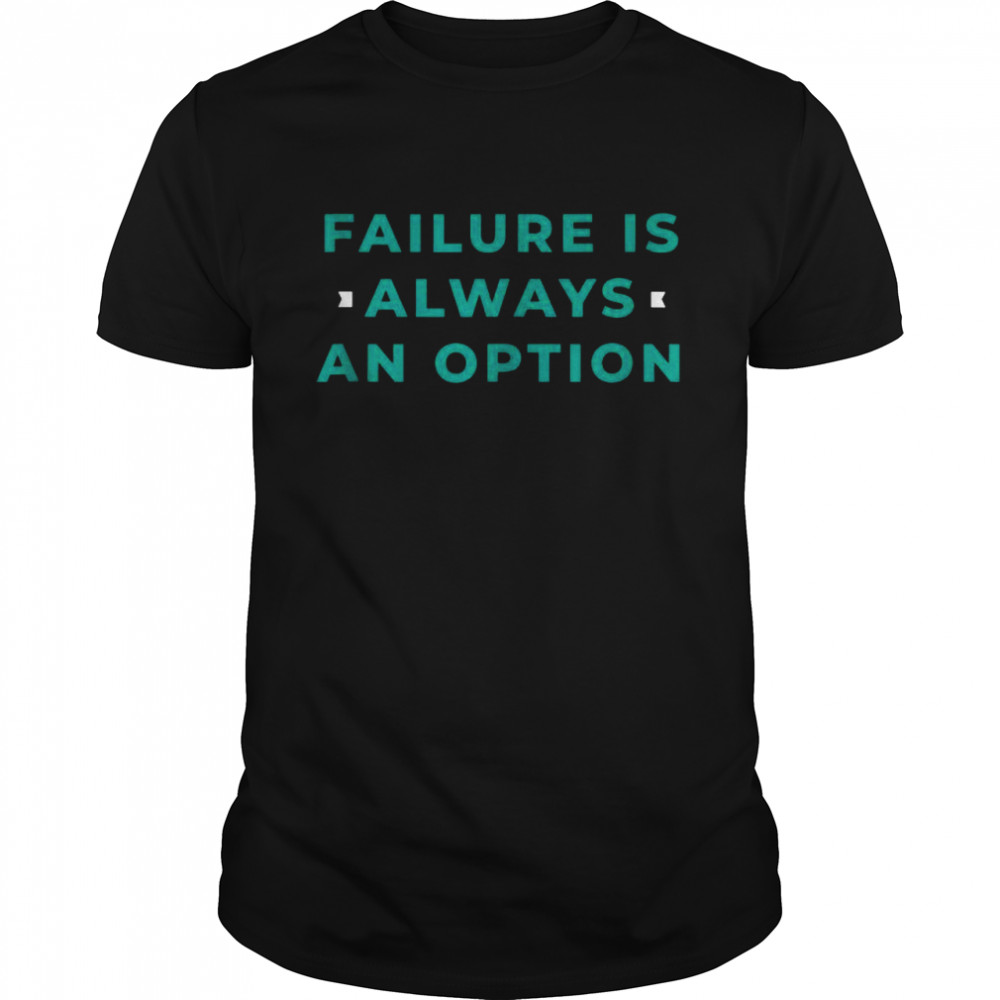 Failure Is Always An Option Demotivational Snarky  Classic Men's T-shirt