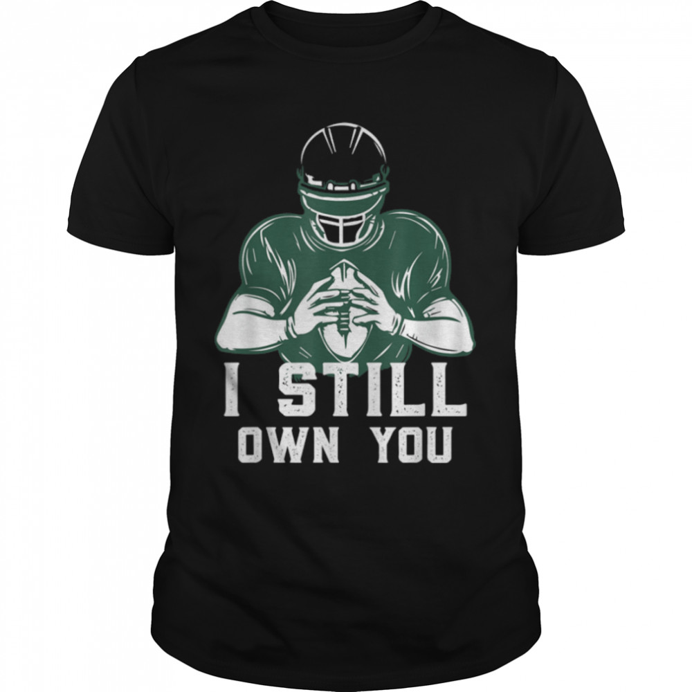 I Still Own You Shirt Great American Football Fans T-Shirt B09JXQ8HDN