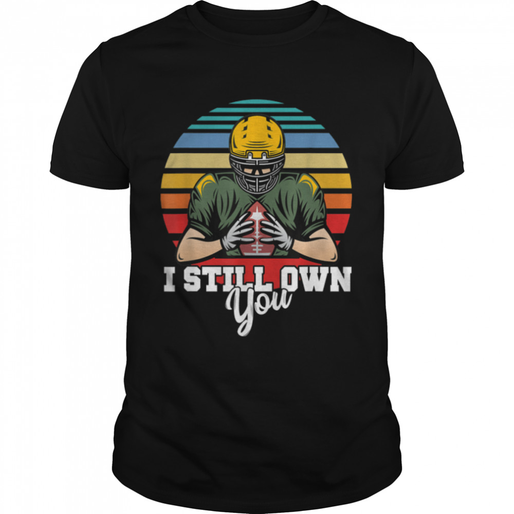 I Still Own You Funny Football Motivational Quote Vintage T-Shirt B09JWTFD9Q