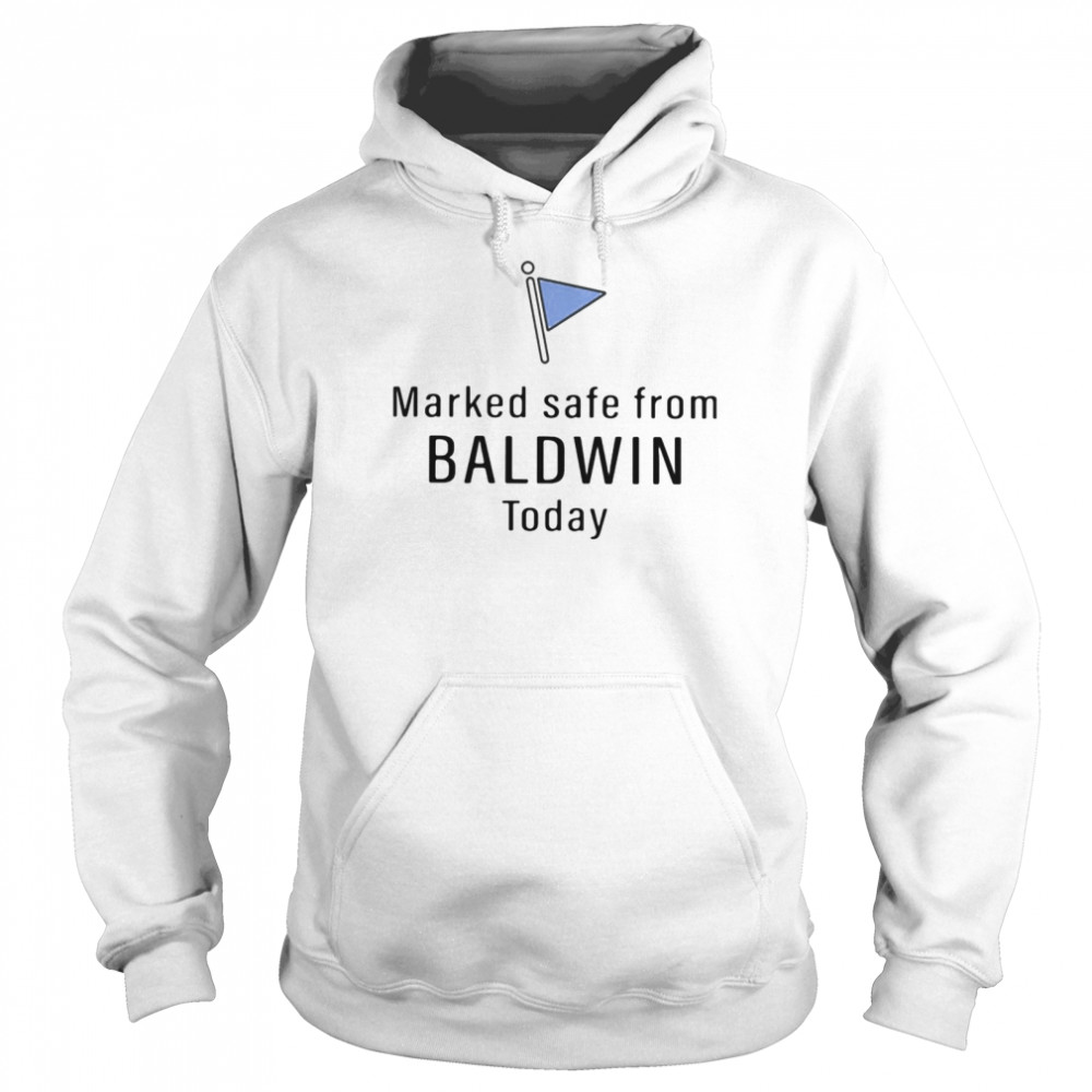 Marked safe from baldwin today shirt Unisex Hoodie