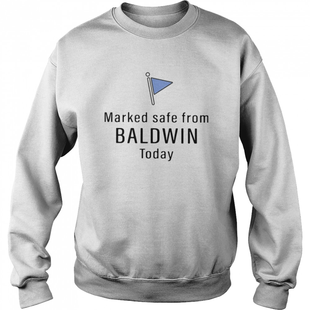 Marked safe from baldwin today shirt Unisex Sweatshirt