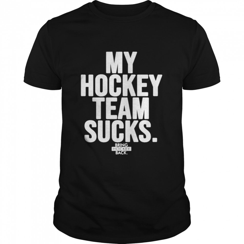 My hockey team sucks bring hockey back shirt Classic Men's T-shirt