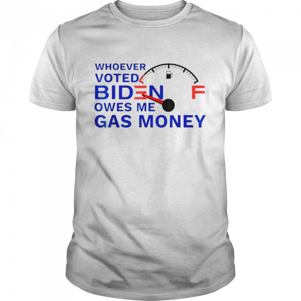 Whoever voted biden owes me gas money anti biden shirt Classic Men's T-shirt