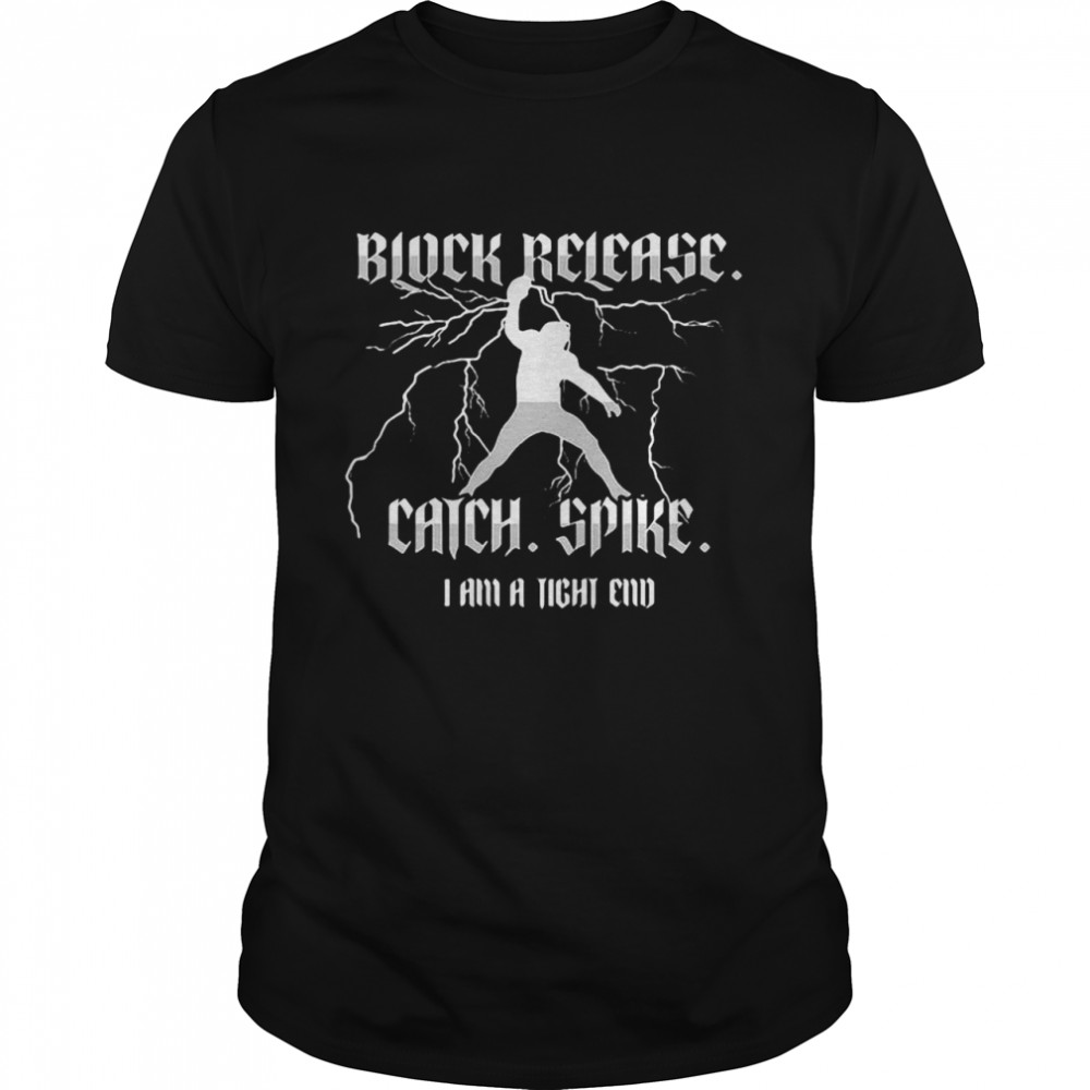 Block Release Catch Spike I am A Tight End T-Shirt