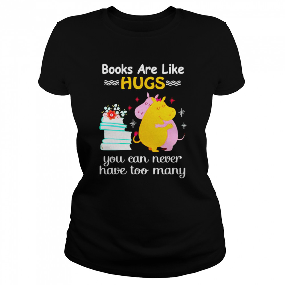 books are like hugs you can never have too many shirt Classic Women's T-shirt