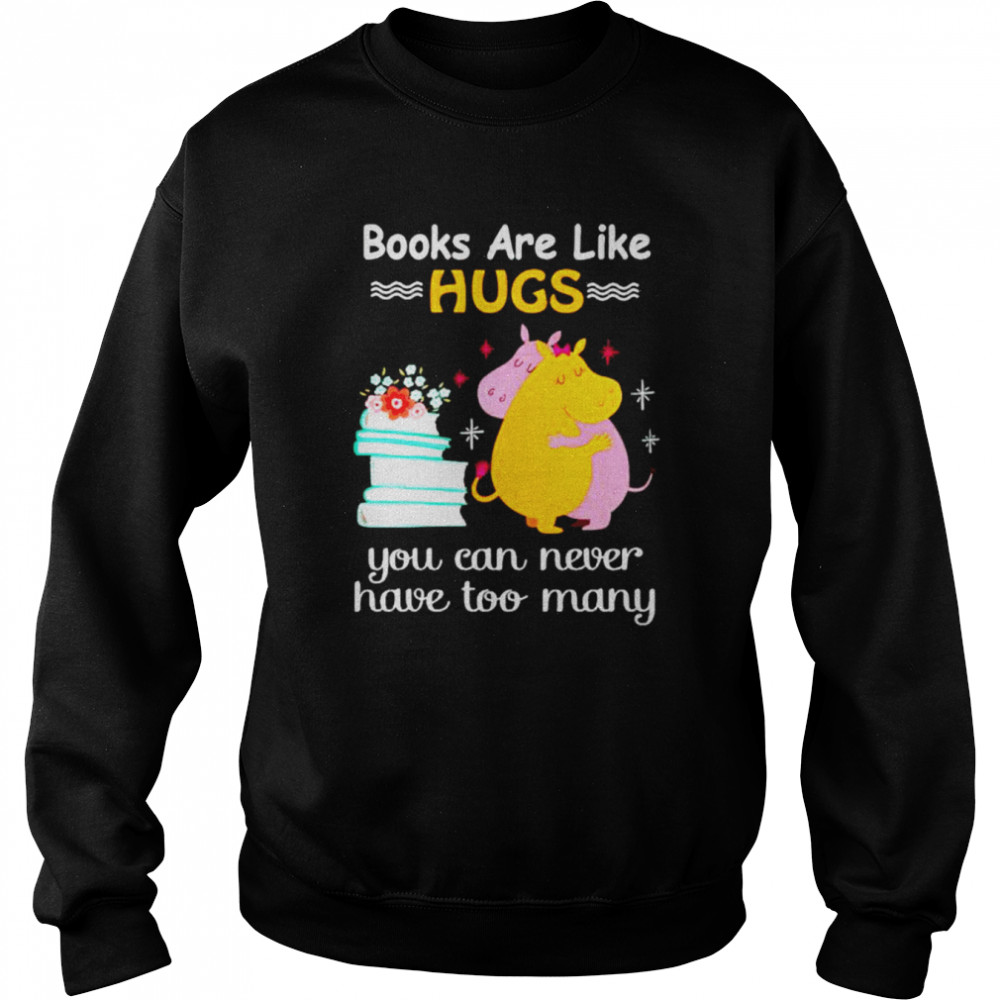 books are like hugs you can never have too many shirt Unisex Sweatshirt