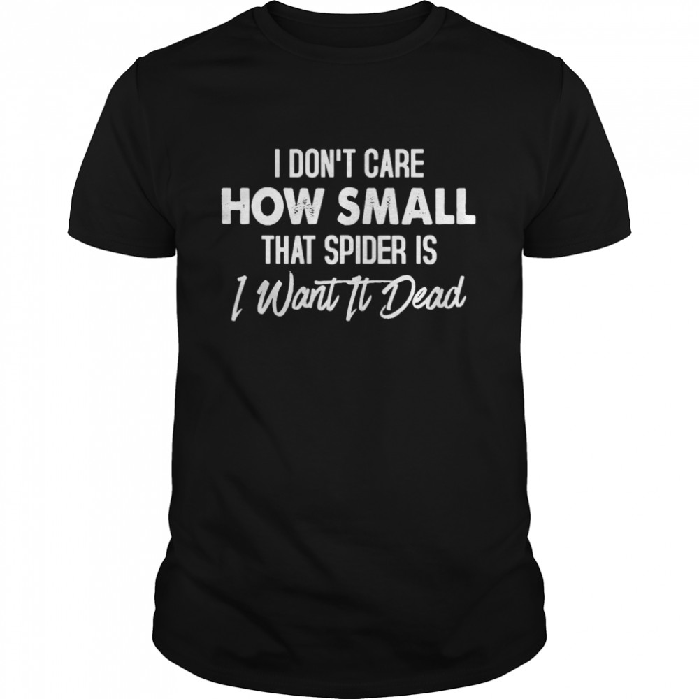 I Don’t Care How Small That Spider Is I Want It Dead T-shirt Classic Men's T-shirt