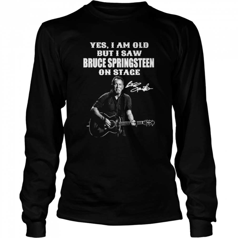 Yes I’m Old But I Saw Bruce Springsteen On Stage Signature Long Sleeved T-shirt