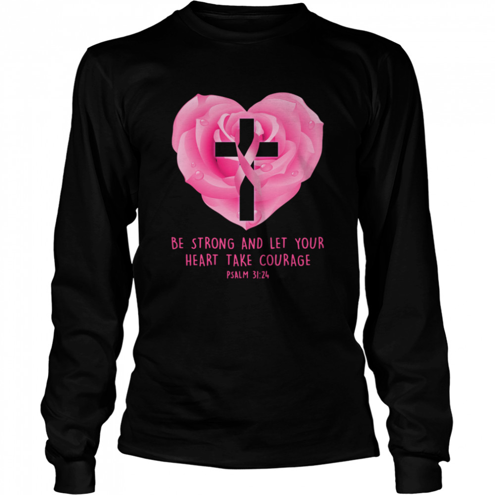 Breast Cancer Awareness Be Strong And Let Your Heart Take Courage shirt Long Sleeved T-shirt
