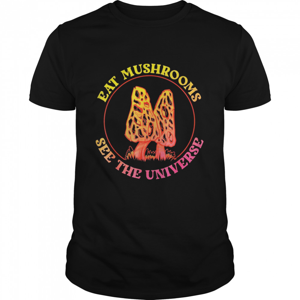 Eat Mushrooms See the Universe Trippy Shrooms Shirt