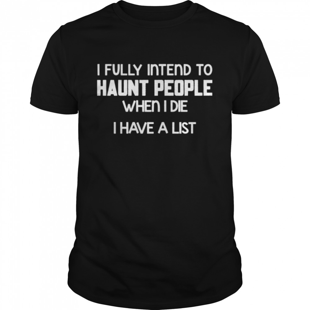 I fully intend to haunt people when I die I have a list shirt Classic Men's T-shirt
