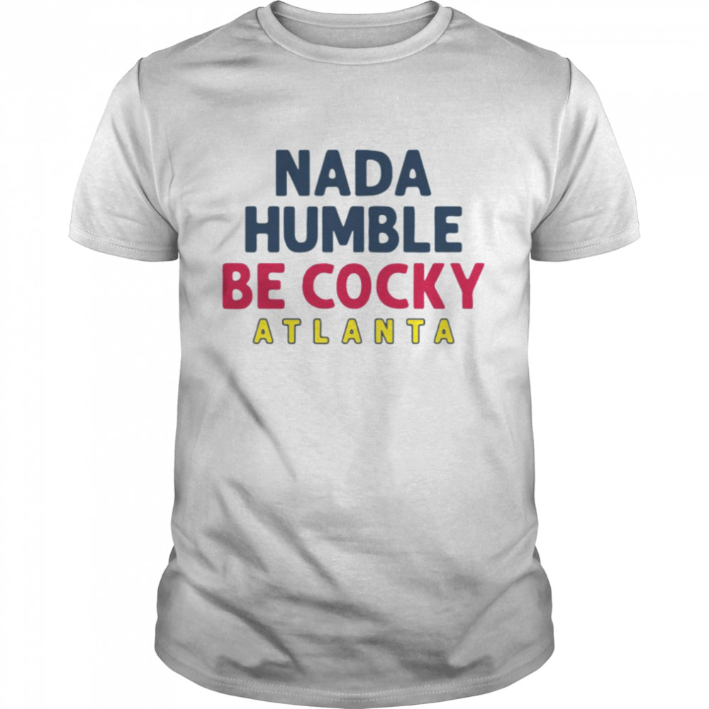 Nada humble be cocky Atlanta shirt