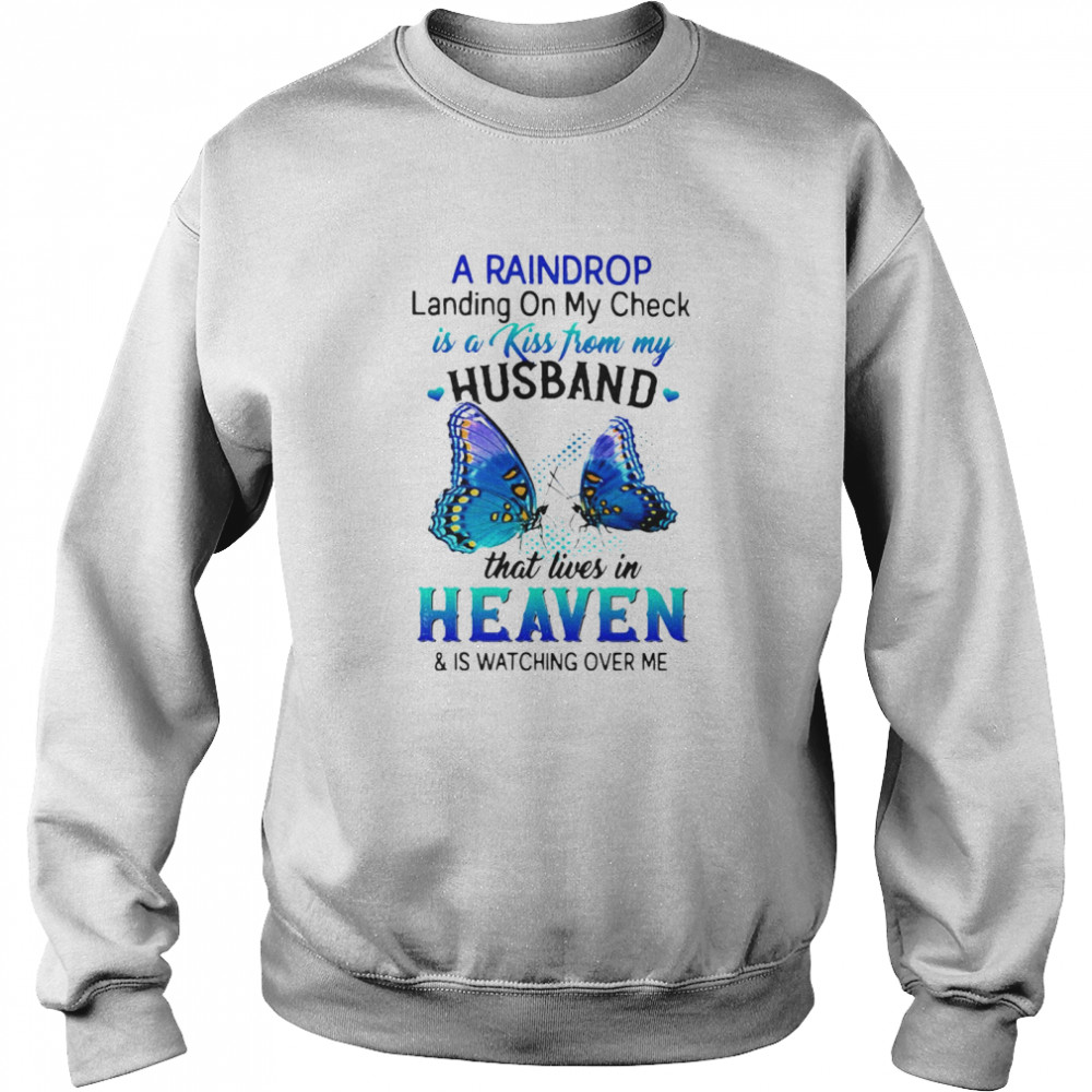 A Raindrop Landing On My Check Is A Kiss From My Husband That Lives In Heaven And Is Watching Over Me T-shirt Unisex Sweatshirt