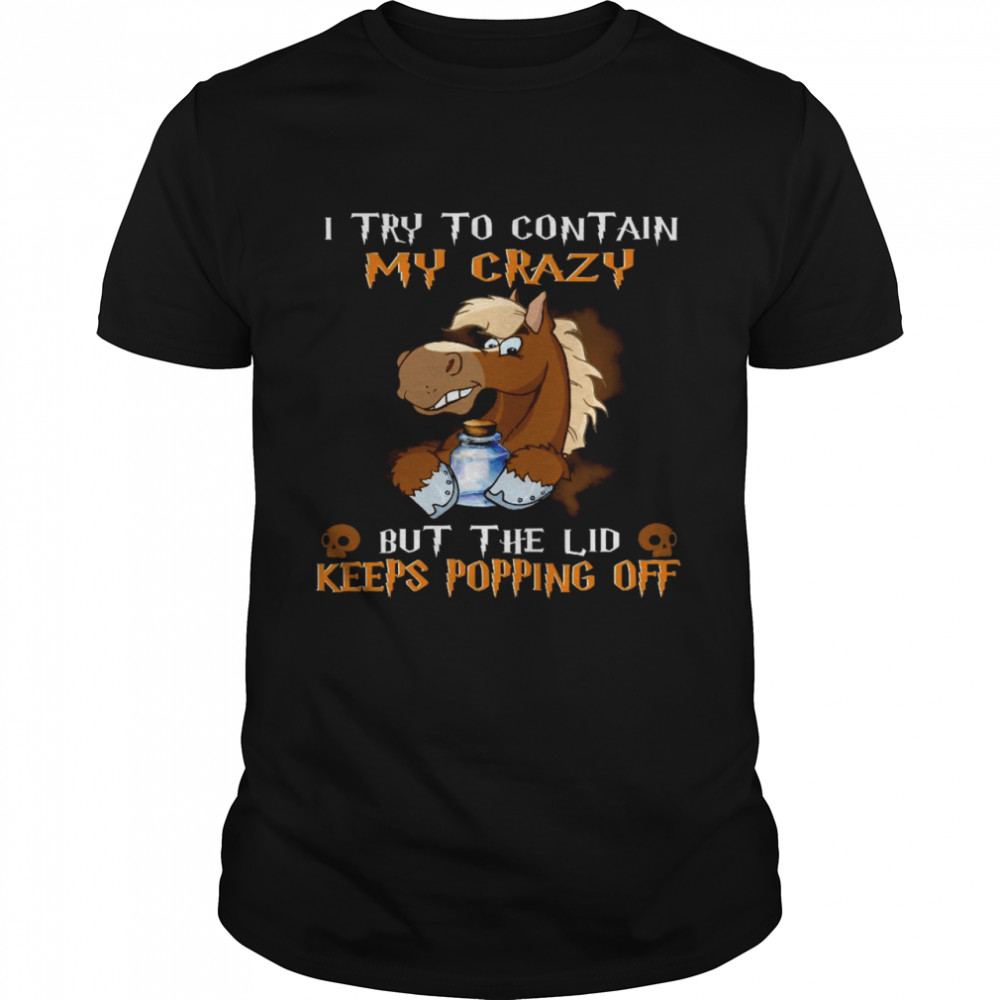 I try to contain my crazy but the lid keeps popping off shirt Classic Men's T-shirt