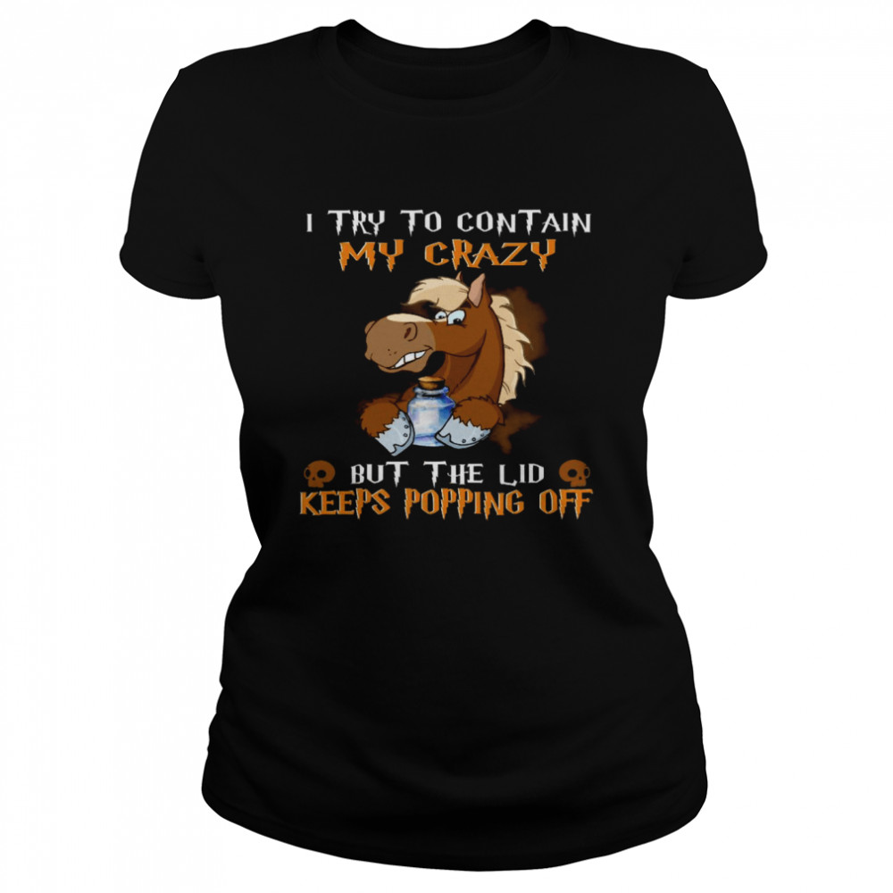 I try to contain my crazy but the lid keeps popping off shirt Classic Women's T-shirt