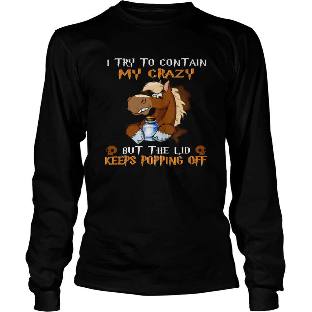 I try to contain my crazy but the lid keeps popping off shirt Long Sleeved T-shirt