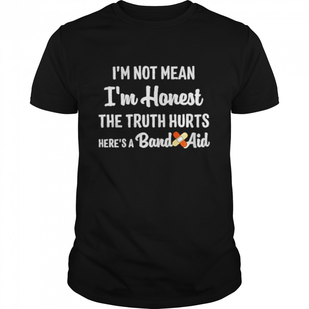 i’m not mean I’m honest the truth hurts here’s a band aid shirt Classic Men's T-shirt