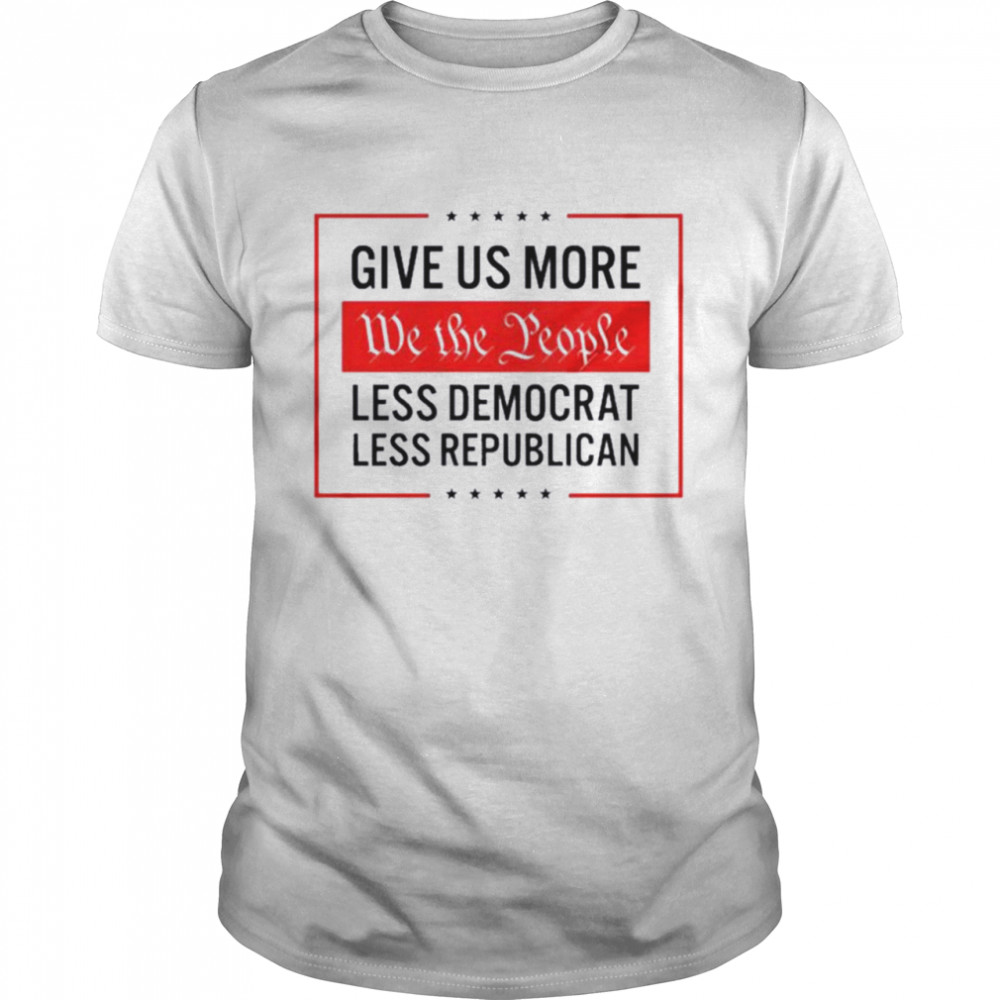 Give Us More We The People. Less Democrat. Less Republican T-shirt Classic Men's T-shirt