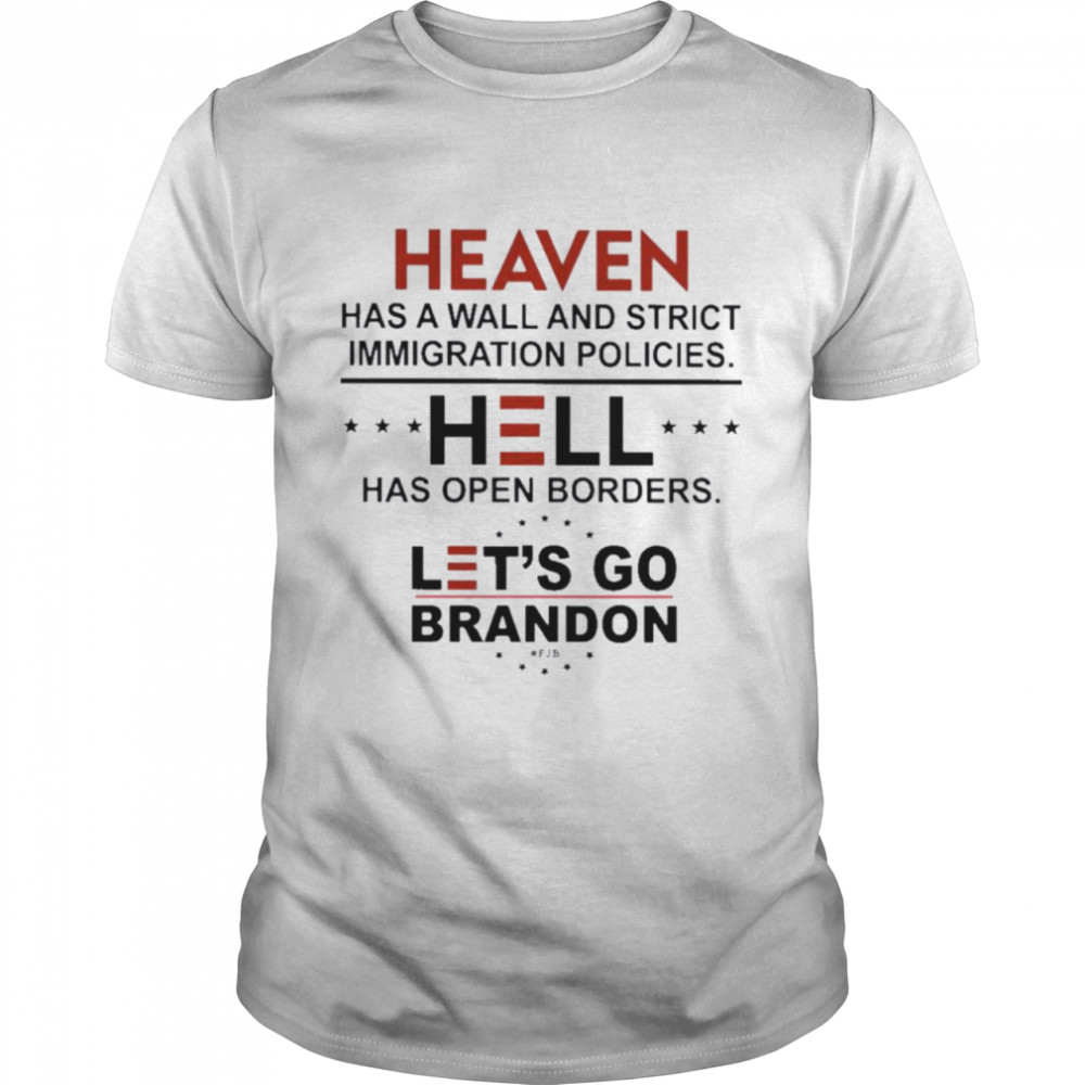 Heaven Has A Wall And Strict Immigration Policies Hell Has Open Borders Let’s Go Brandon Shirt
