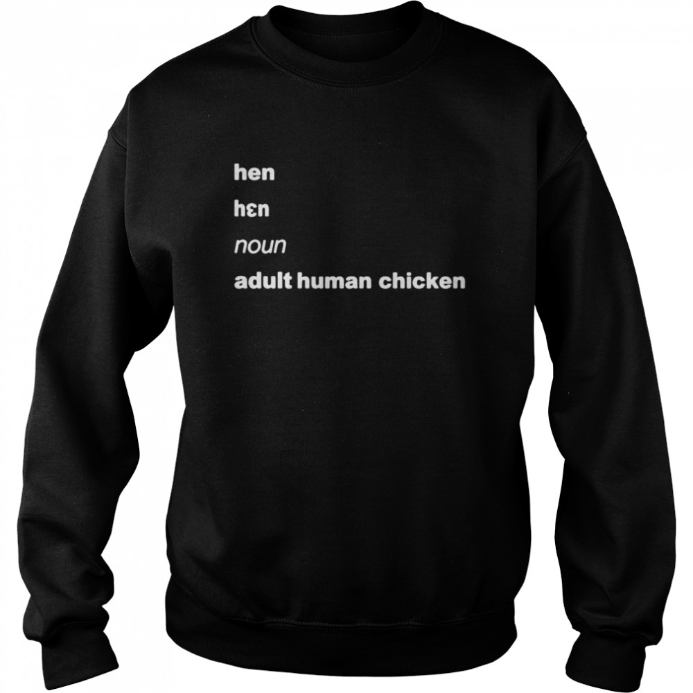 Hen noun adult human chicken shirt Unisex Sweatshirt